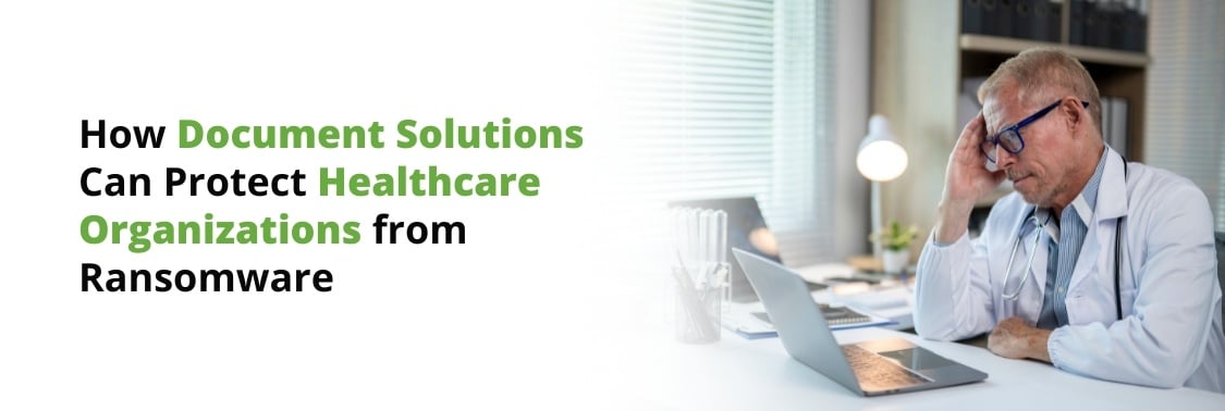 7 Ways Document Solutions and Automation Can Protect Healthcare Organizations from Ransomware_Web Banner